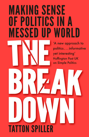 Read Online The Breakdown: Making Sense of Politics in a Messed Up World - Tatton Spiller file in ePub