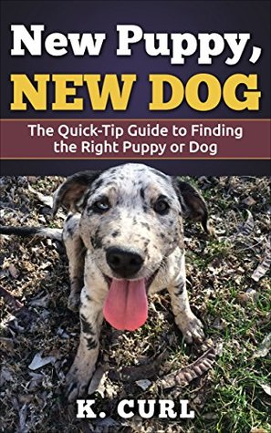 Full Download New Puppy, New Dog: The Quick-Tip Guide to Finding the Right Puppy or Dog - K. Curl | PDF