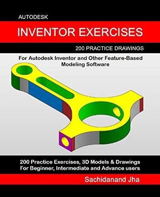 Full Download Autodesk Inventor Exercises: 200 Practice Drawings For Autodesk Inventor and Other Feature-Based Modeling Software - Sachidanand Jha file in PDF