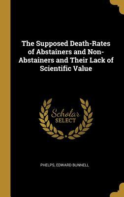 Read The Supposed Death-Rates of Abstainers and Non-Abstainers and Their Lack of Scientific Value - Phelps Edward Bunnell file in PDF