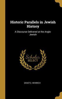 Read Online Historic Parallels in Jewish History: A Discourse Delivered at the Anglo-Jewish - Graetz Heinrich file in ePub