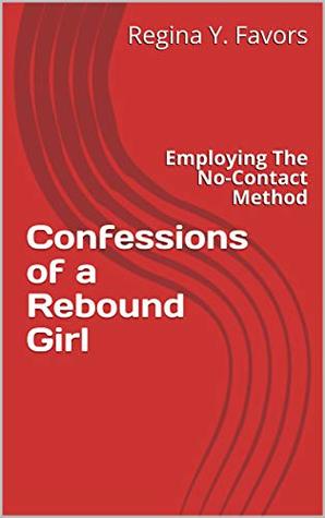 Full Download Confessions of a Rebound Girl: Employing The No-Contact Method (III Book 3) - Regina Y. Favors | PDF