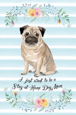 Download I Just Want To Be A Stay-At-Home Dog Mom: Pug - Funny & Cute Blank Lined Notebook - Watercolor Floral Blue - Arya Wolfe | PDF