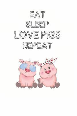 Full Download Eat Sleep Love Pigs Repeat: Cute Pig Lovers Journal / Notebook / Diary / Birthday Gift (6x9 - 110 Blank Lined Pages) -  file in ePub