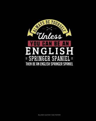 Read Online Always Be Yourself Unless You Can Be An English Springer Spaniel Then Be An English Springer Spaniel: Blank Guitar Tab Paper - Blue Cloud Novelty file in ePub