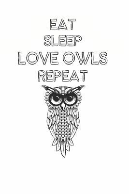 Read Online Eat Sleep Love Owls Repeat: Cute Owl Lovers Journal / Notebook / Diary / Birthday Gift (6x9 - 110 Blank Lined Pages) -  | ePub