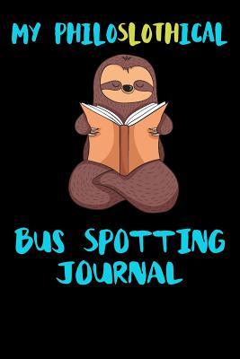 Full Download My Philoslothical Bus Spotting Journal: Blank Lined Notebook Journal Gift Idea For (Lazy) Sloth Spirit Animal Lovers -  file in PDF