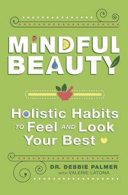 Full Download Mindful Beauty: Holistic Habits to Feel and Look Your Best - Debbie Palmer | PDF