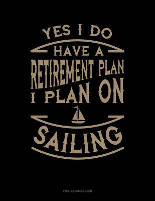 Read Online Yes I Do Have a Retirement Plan I Plan On Sailing: Two Column Ledger -  file in PDF