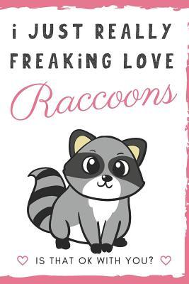 Read Online I Just Really Freaking Love Raccoons. Is That OK With You?: Cute and Funny Notebook and Journal. For Girls and Boys of All Ages. Perfect For Writing, Drawing, Journaling Sketching and Crayon Coloring - Originalcoloringpages Com Publishing | PDF