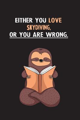 Read Online Either You Love Skydiving, Or You Are Wrong.: Blank Lined Notebook Journal With A Cute and Lazy Sloth Reading - Eithrsloth Publishing | ePub