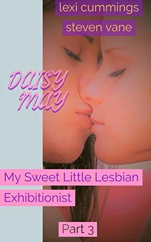 Read Daisy May: My Sweet Little Lesbian Exhibitionist: Part 3 - LEXI CUMMINGS file in PDF