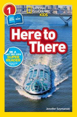 Read Online National Geographic Readers: Here to There (L1/Co-Reader) - Jennifer Szymanski file in PDF