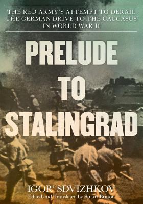 Read Prelude to Stalingrad: The Red Army's Attempt to Derail the German Drive to the Caucasus in World War II - Igor Sdvizhkov | ePub