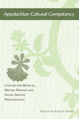 Read Appalachian Cultural Competency: A Guide for Medical, Mental Health, and Social Service Professionals - Susan E. Keefe file in ePub