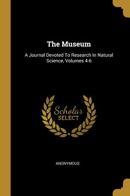 Read The Museum: A Journal Devoted to Research in Natural Science, Volumes 4-6 - Anonymous file in PDF