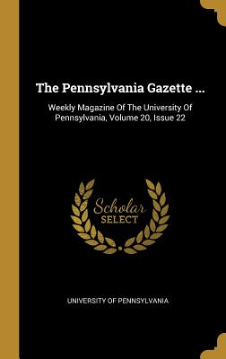 Read The Pennsylvania Gazette : Weekly Magazine Of The University Of Pennsylvania, Volume 20, Issue 22 - University of Pennsylvania | ePub