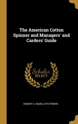Read Online The American Cotton Spinner and Managers' and Carders' Guide - Robert H. Baird | PDF