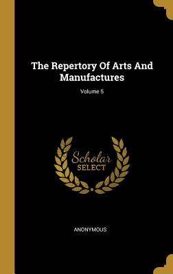 Download The Repertory Of Arts And Manufactures; Volume 5 - Anonymous | PDF