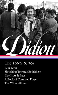 Read Online Joan Didion: The 1960s & 70s (LOA #325): Run, River / Slouching Towards Bethlehem / Play It As It Lays / A Book of Common Prayer / The White Album (Library of America) - Joan Didion file in PDF