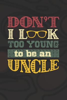 Read Online Don't I Look Too Young To Be An Uncle: Family life grandpa dad men father's day gift love marriage friendship parenting wedding divorce Memory dating Journal Blank Lined Note Book -  file in ePub