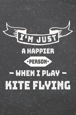 Download I'm Just A Happier Person When I Play Kite Flying: Kite Flying Notebook, Planner or Journal - Size 6 x 9 - 110 Lined Pages - Office Equipment, Supplies -Funny Kite Flying Gift Idea for Christmas or Birthday -  file in ePub