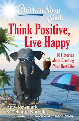 Full Download Chicken Soup for the Soul: Think Positive, Live Happy: 101 Stories about Creating Your Best Life - Amy Newmark file in PDF