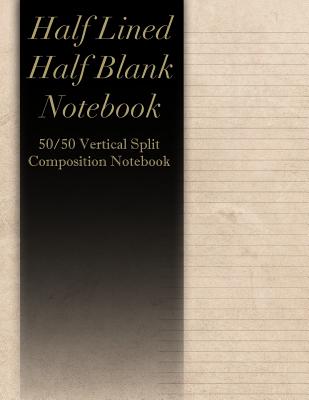Download Half Lined Half Blank Notebook: 50/50 Vertical Split Composition Notebook - Left Half Of Page Is Blank - Right Half Of Page Is Lined -  | PDF
