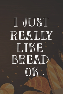 Full Download I Just Really Like Bread: Line Journal, Diary Or Notebook For Bread Lover. 110 Story Paper Pages. 6 in x 9 in Cover. - Abu Huraira Press file in ePub
