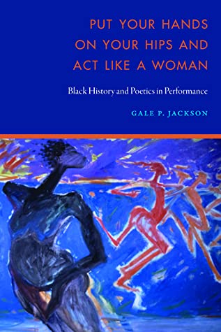 Download Put Your Hands on Your Hips and Act Like a Woman: Black History and Poetics in Performance - Gale P. Jackson file in ePub