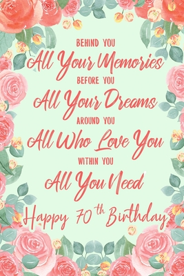 Full Download Behind You All Your Memories. Before You All Your Dreams. Around You All Who Love You. Within You All You Need. Happy 70th Birthday: 6x9 Lined Notebook/Journal 70th Birthday Gift Idea For Girls, Women -  | PDF