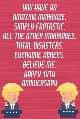Read Online You Have An Amazing Marriage Simply Fantastic All The Other Marriages Total Disasters Everyone Agrees Believe Me Happy 14th Anniversary: Funny Donald Trump Anniversary Card / Journal / Notebook Gag Gift Idea Way Better Then A Card (6x9 - 110 Lined Pages) -  | ePub