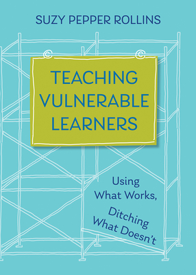 Download Teaching Vulnerable Learners: Using What Works, Ditching What Doesn't - Suzy Pepper Rollins | PDF