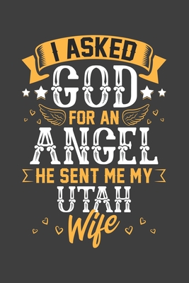 Read I Asked God for Angel He sent Me My Utah Wife: Blank lined journal 100 page 6 x 9 Retro Birthday Gifts For Wife From Husband - Favorite US State Wedding Anniversary Gift For her - Notebook to jot down ideas and notes - Darren Noting | ePub