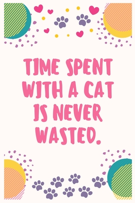 Read Online Time spent with a cat is never wasted: Cat Lover Notebook Journal 6 x 9Inches 100 Lined Blank Pages - Aj Papper House | ePub