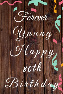 Read Forever Young Happy 80th Birthday: 80th Birthday Gift / forever young Journal / Notebook / Diary / Unique Greeting & Birthday Card Alternative - Christoph Publishing | PDF