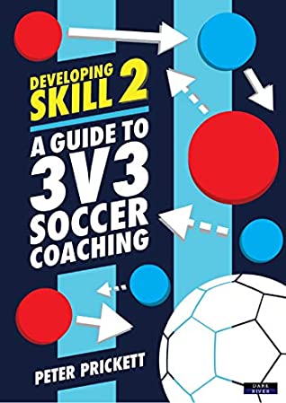Read Developing Skill 2: A Guide to 3v3 Soccer Coaching - Peter Prickett file in ePub
