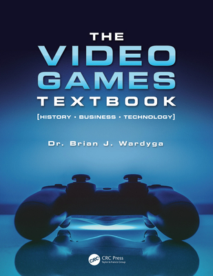 Read The Video Games Textbook: History - Business - Technology - Brian J Wardyga | PDF